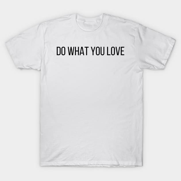 Do What You Love - Inspiring and Motivational Quotes T-Shirt by BloomingDiaries